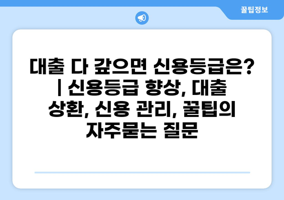 대출 다 갚으면 신용등급은? | 신용등급 향상, 대출 상환, 신용 관리, 꿀팁