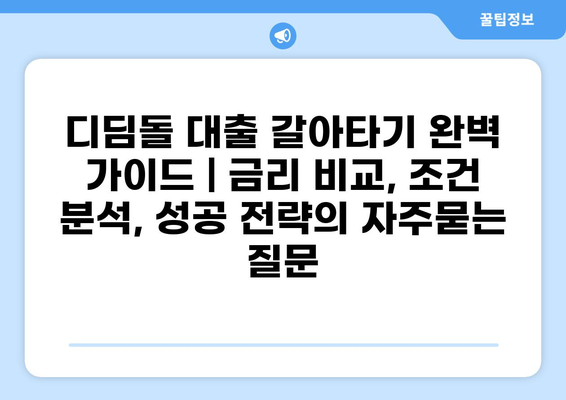 디딤돌 대출 갈아타기 완벽 가이드 | 금리 비교, 조건 분석, 성공 전략