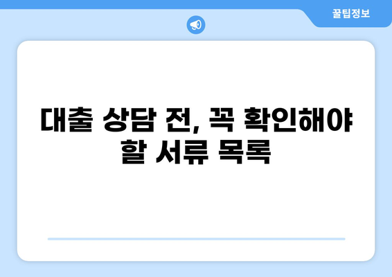 대출 상담 시 필요한 서류 완벽 가이드 | 대출 종류별 서류 목록, 준비 팁