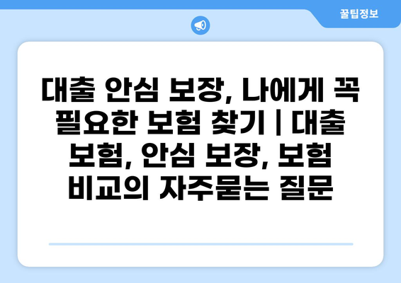 대출 안심 보장, 나에게 꼭 필요한 보험 찾기 | 대출 보험, 안심 보장, 보험 비교