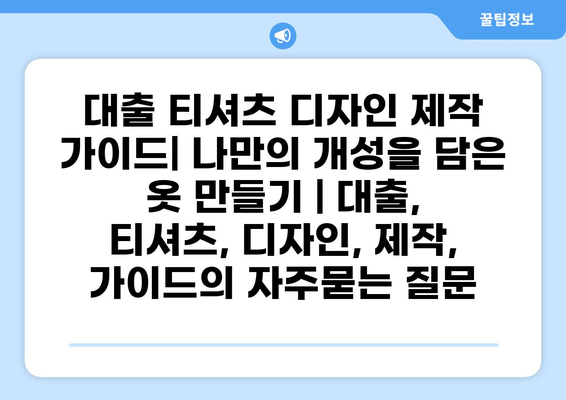 대출 티셔츠 디자인 제작 가이드| 나만의 개성을 담은 옷 만들기 | 대출, 티셔츠, 디자인, 제작, 가이드