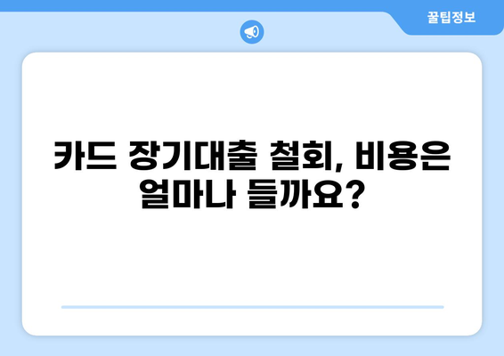 카드 장기대출 철회| 알아야 할 모든 것 | 카드대출, 장기대출, 철회 조건, 절차, 주의사항