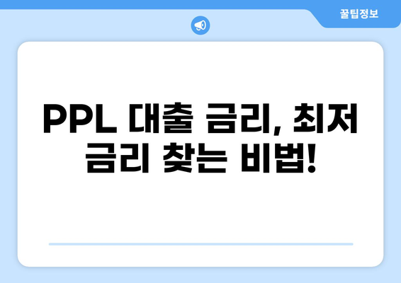 PPL 대출, 나에게 맞는 조건 찾기| 금리 비교 & 신청 방법 가이드 | PPL 대출, 금리 비교, 대출 신청, 신용대출, 주택담보대출