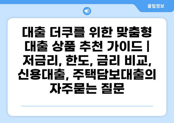 대출 더쿠를 위한 맞춤형 대출 상품 추천 가이드 | 저금리, 한도, 금리 비교, 신용대출, 주택담보대출