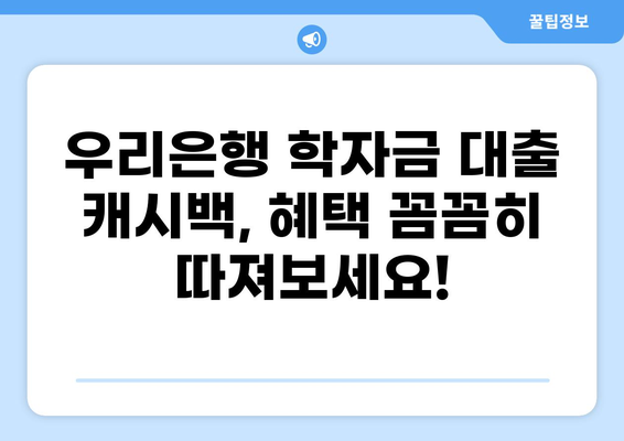 우리은행 학자금 대출 캐시백 받는 방법 | 최대 혜택, 신청 조건, 주의 사항