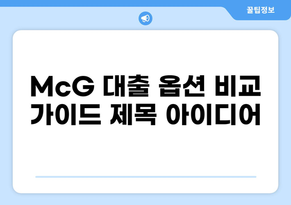 McG 대출 옵션 비교 가이드| 나에게 맞는 조건 찾기 | 대출 비교, 금리, 조건, 신청