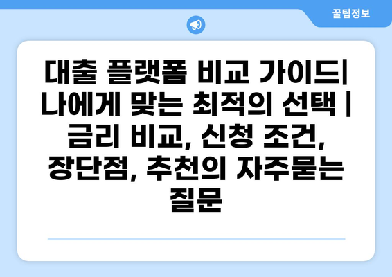 대출 플랫폼 비교 가이드| 나에게 맞는 최적의 선택 | 금리 비교, 신청 조건, 장단점, 추천