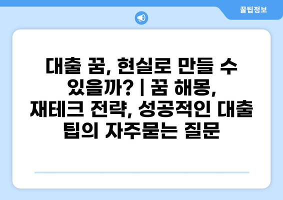 대출 꿈, 현실로 만들 수 있을까? | 꿈 해몽, 재테크 전략, 성공적인 대출 팁