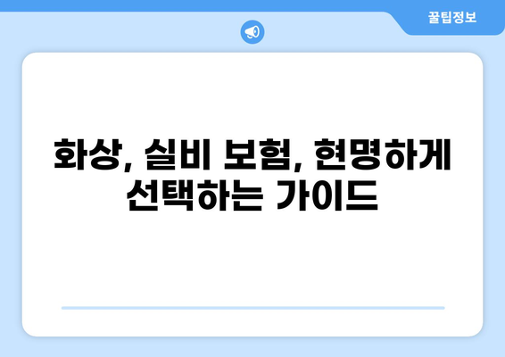 화상보험 vs 실비 질병 보험| 나에게 맞는 보험 선택 가이드 | 보험 비교, 보장 분석, 현명한 선택