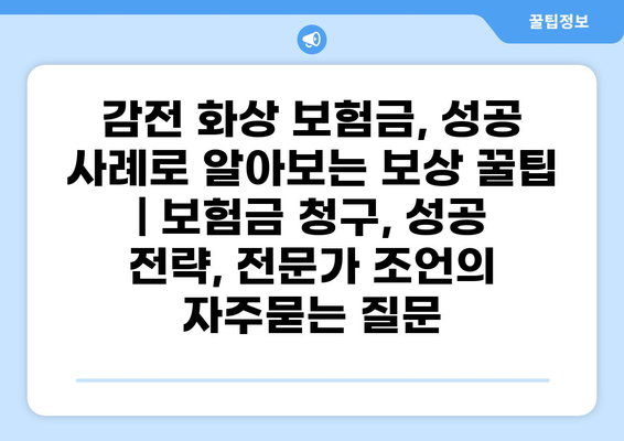 감전 화상 보험금, 성공 사례로 알아보는 보상 꿀팁 | 보험금 청구, 성공 전략, 전문가 조언
