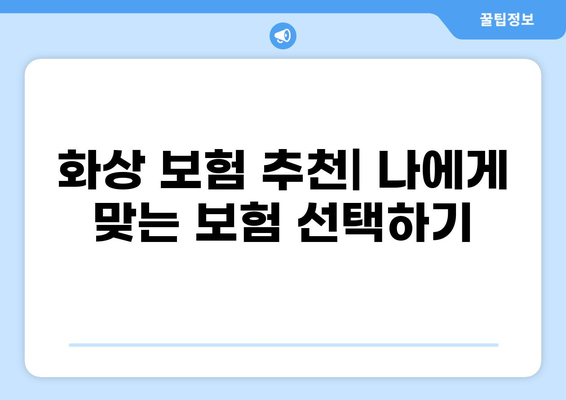 화상 보험, 꼼꼼히 따져봐야 할 보장 내용 5가지 | 화상 보험 추천, 보험료 비교, 화상 사고 예방