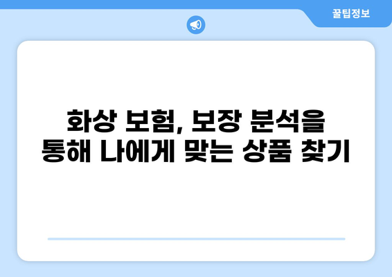 화상 보험 보장 내용 꼼꼼히 따져보기| 나에게 꼭 맞는 보장 선택 가이드 | 화상 보험, 보장 분석, 비교 가이드