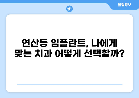 부산 연산동 임플란트 가격 비교| 저렴하고 잘하는 곳 찾기 | 연제구, 임플란트 가격, 치과 추천