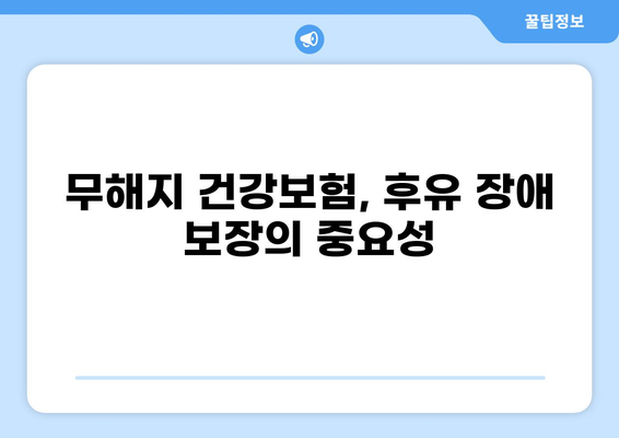 무해지 건강보험, 후유 장애 보장 꼭 필요한 이유 | 장애 발생 시 경제적 어려움, 보장 범위 확인, 보험료 비교 팁