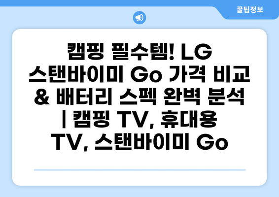 캠핑 필수템! LG 스탠바이미 Go 가격 비교 & 배터리 스펙 완벽 분석 | 캠핑 TV, 휴대용 TV, 스탠바이미 Go