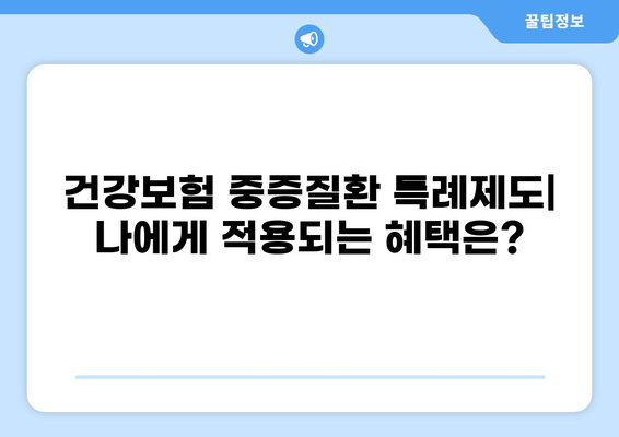 건강보험 중증질환 특례제도| 나에게 적용되는 혜택은? | 중증질환, 의료비 지원, 건강보험