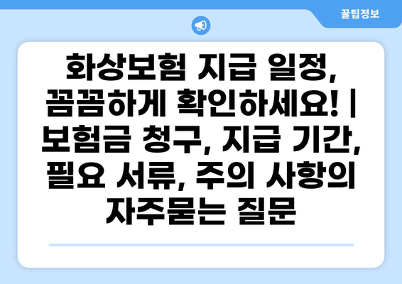 화상보험 지급 일정, 꼼꼼하게 확인하세요! | 보험금 청구, 지급 기간, 필요 서류, 주의 사항