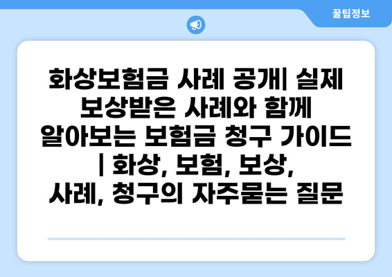 화상보험금 사례 공개| 실제 보상받은 사례와 함께 알아보는 보험금 청구 가이드 | 화상, 보험, 보상, 사례, 청구