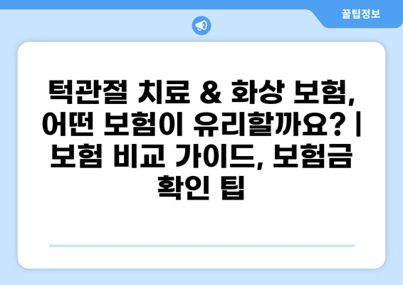 턱관절 치료 & 화상 보험, 어떤 보험이 유리할까요? | 보험 비교 가이드, 보험금 확인 팁