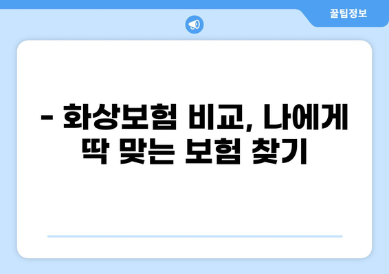 화상보험, 든든하게 챙기는 알뜰한 가이드| 나에게 딱 맞는 보장 찾기 | 화상보험 비교, 보험료 계산, 보상 범위