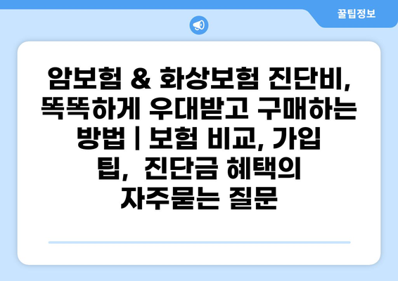암보험 & 화상보험 진단비,  똑똑하게 우대받고 구매하는 방법 | 보험 비교, 가입 팁,  진단금 혜택