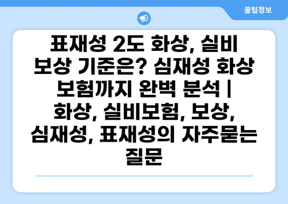 표재성 2도 화상, 실비 보상 기준은? 심재성 화상 보험까지 완벽 분석 | 화상, 실비보험, 보상, 심재성, 표재성