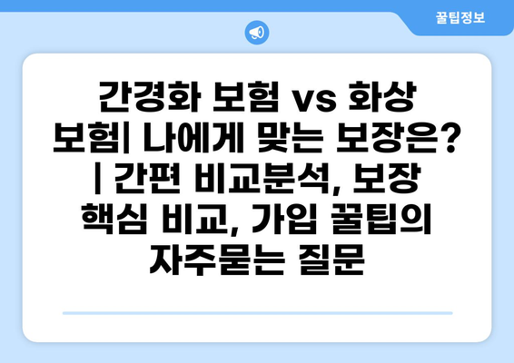 간경화 보험 vs 화상 보험| 나에게 맞는 보장은? | 간편 비교분석, 보장 핵심 비교, 가입 꿀팁