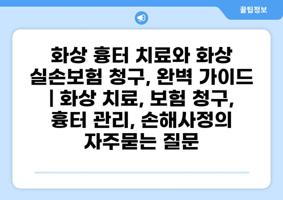 화상 흉터 치료와 화상 실손보험 청구, 완벽 가이드 | 화상 치료, 보험 청구, 흉터 관리, 손해사정