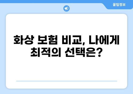 화상보험 보장 내용 꼼꼼히 따져보기| 내게 맞는 보험 찾는 가이드 | 화상, 보험, 보장, 비교, 추천