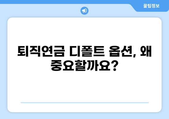 퇴직연금 디폴트 옵션, 모르면 손해 보는 5가지 이유 | 퇴직연금, 디폴트 옵션, 투자, 노후 준비
