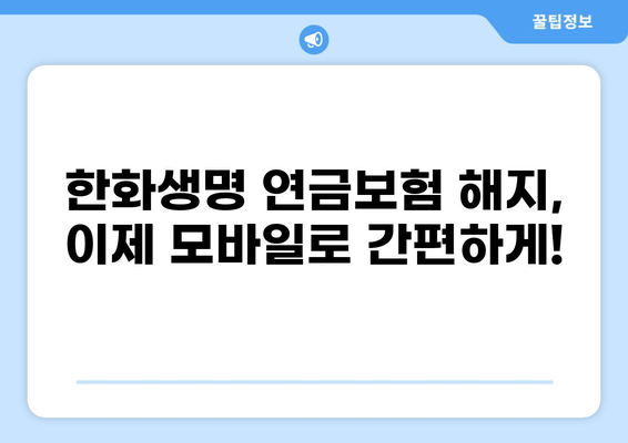 한화생명 연금보험, 모바일 화상상담으로 간편하게 해지하기 | 비대면 해지, 절차, 준비물