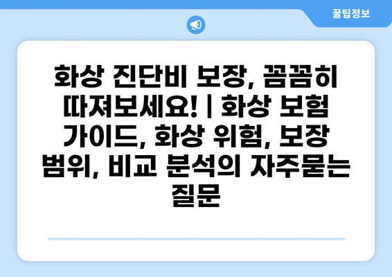 화상 진단비 보장, 꼼꼼히 따져보세요! | 화상 보험 가이드, 화상 위험, 보장 범위, 비교 분석