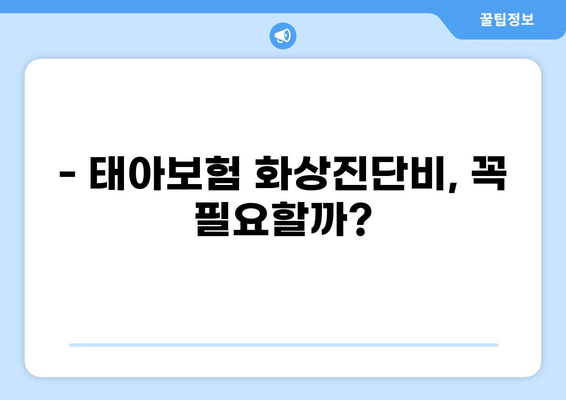 태아보험 화상진단비, 꼭 필요할까요? | 필수 가입 항목 알아보기
