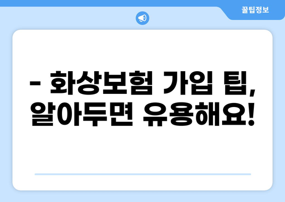 화상진단비 맞춤형 화상보험, 나에게 딱 맞는 보장 찾기 | 화상보험 비교, 보장 분석, 가입 팁