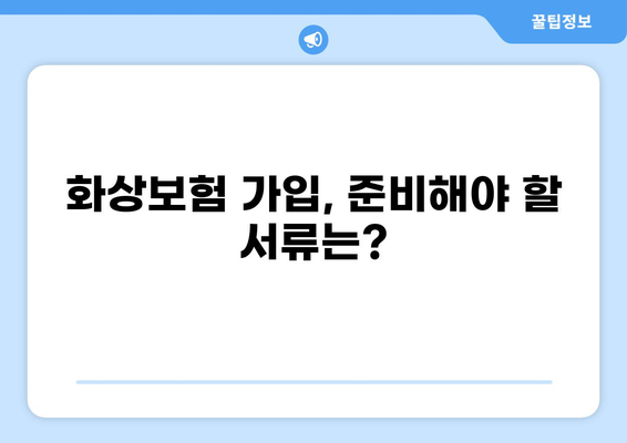 화상보험 가입, 이렇게 하면 쉽다! | 간편 가입 가이드, 필요 서류, 주의 사항