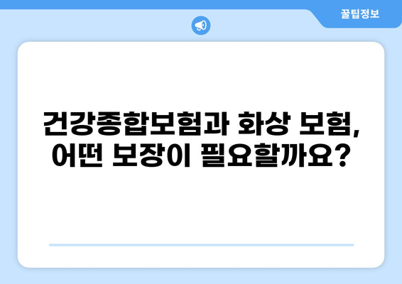건강종합보험 vs 화상 보험| 나에게 맞는 보장은? | 간편 비교 분석 & 추천 가이드