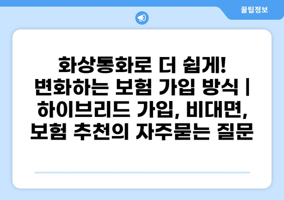 화상통화로 더 쉽게! 변화하는 보험 가입 방식 | 하이브리드 가입, 비대면, 보험 추천