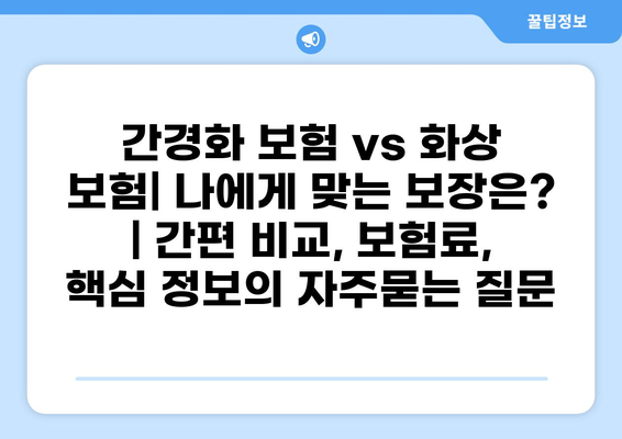 간경화 보험 vs 화상 보험| 나에게 맞는 보장은? | 간편 비교, 보험료, 핵심 정보