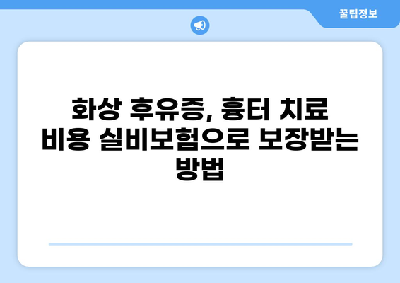 심재성 2도 화상, 실비보험 흉터 보상 기준 알아보기 | 화상 후유증, 보험금 청구, 흉터 치료 비용