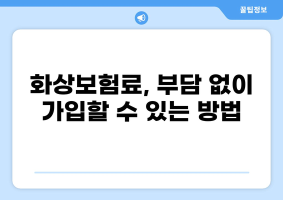 화상으로 인한 걱정, 실손보험과 화상보험 비교로 해결하세요! | 보장 범위, 보험료, 가입 팁