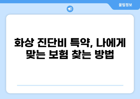 화상 진단비 특약 준비, 보험 조건 꼼꼼히 따져보세요! | 화상 보험, 보장 범위, 특약 비교