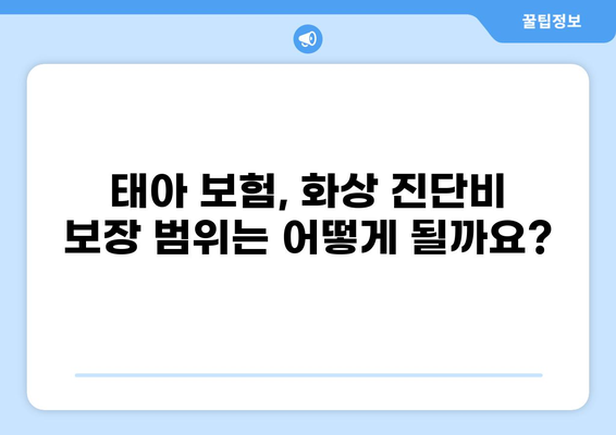 태아 보험, 화상 진단비는 필수일까요? | 태아 보험, 화상, 진단비, 필수 구성, 보장 범위