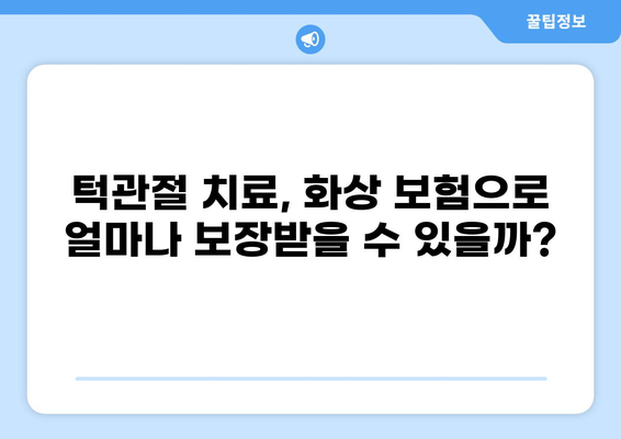 화상 보험으로 턱관절 치료 비용, 얼마나 보장받을 수 있을까요? | 화상 보험, 턱관절, 치료 비용, 보장 범위