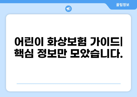 어린이 화상보험 가이드| 고지의무 & 견적 비교 | 보장 범위, 추천 보험사, 주의 사항