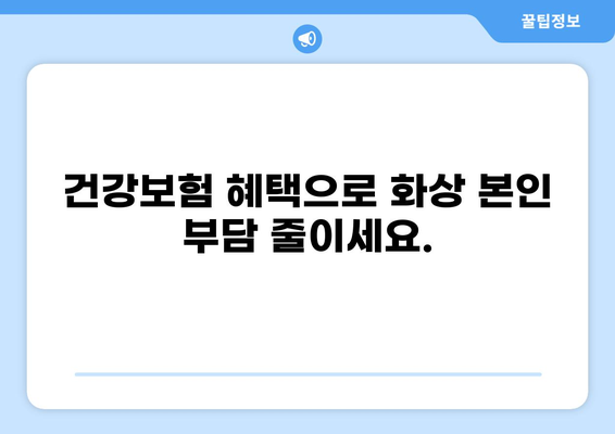 화상으로 인한 의료비 부담, 건강보험 혜택으로 줄여보세요! | 화상 본인일부부담금 감면 제도 상세 가이드