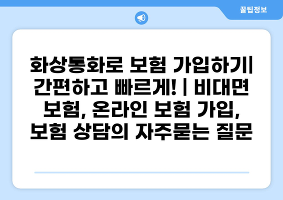 화상통화로 보험 가입하기| 간편하고 빠르게! | 비대면 보험, 온라인 보험 가입, 보험 상담