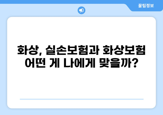 화상으로 인한 걱정, 실손보험과 화상보험 비교로 해결하세요! | 보장 범위, 보험료, 가입 팁