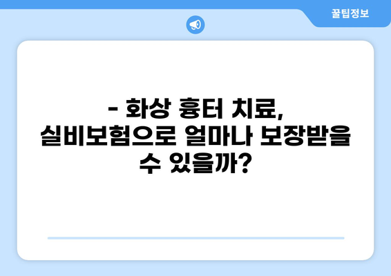 재성 표재성 화상, 실비보험 흉터 제거 보장받을 수 있을까요? | 화상, 실비보험, 흉터, 보험금, 보장 범위