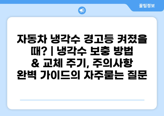 자동차 냉각수 경고등 켜졌을 때? | 냉각수 보충 방법 & 교체 주기, 주의사항 완벽 가이드