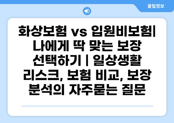 화상보험 vs 입원비보험| 나에게 딱 맞는 보장 선택하기 | 일상생활 리스크, 보험 비교, 보장 분석
